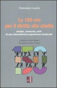 Le 150 ore per il diritto allo studio. Analisi, memorie, echi di una straordinaria esperienza sindacale - Francesco Lauria - copertina