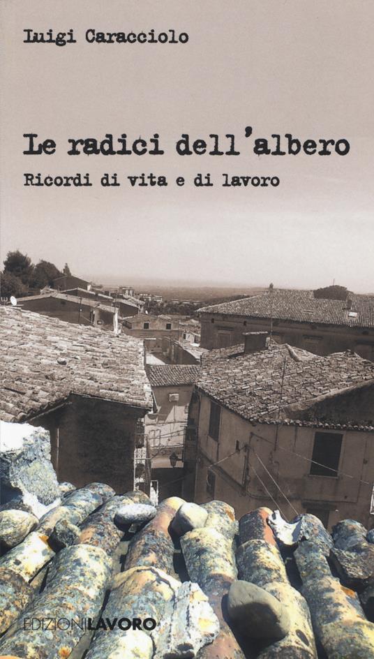 Le radici dell'albero. Ricordi di vita e di lavoro - Luigi Caracciolo - copertina