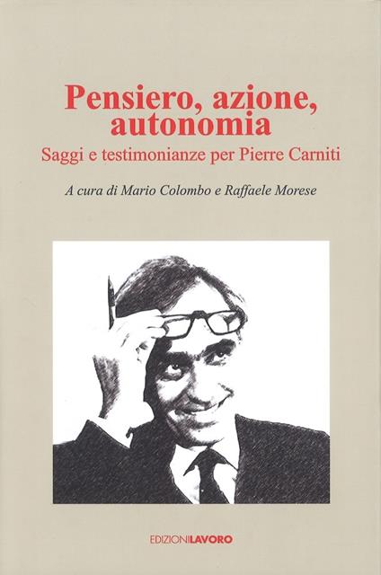 Pensiero, azione, autonomia. Saggi e testimonianze per Pierre Carniti - copertina