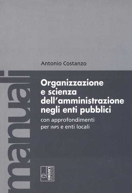Organizzazione e scienza dell'amministrazione negli enti pubblici con approfondimenti per INPS e enti locali - Antonio Costanzo - copertina