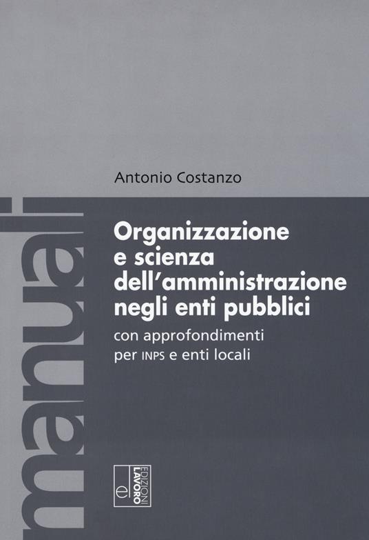 Organizzazione e scienza dell'amministrazione negli enti pubblici con approfondimenti per INPS e enti locali - Antonio Costanzo - copertina