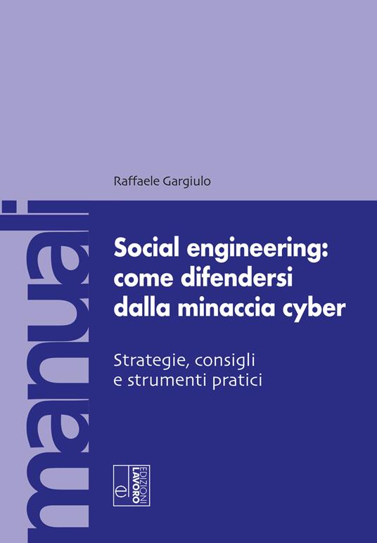 Social engineering: come difendersi dalla minaccia cyber. Strategie, consigli e strumenti pratici - Raffaele Gargiulo - copertina