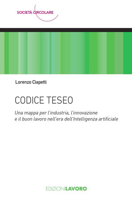 Codice Teseo. Una mappa per l'industria, l'innovazione e il buon lavoro nell'era dell'Intelligenza Artificiale - Lorenzo Ciapetti - ebook