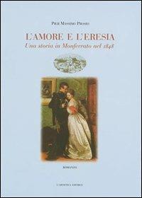 L' amore e l'eresia. Una storia in Monferrato nel 1848 - Pier Massimo Prosio - copertina