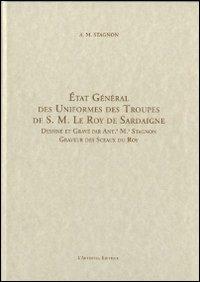 Etat général des uniformes des troupes de S. M. Le Roy de Sardaigne. Ediz. italiana - Antonio M. Stagnon - copertina