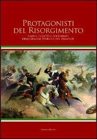 Protagonisti del Risorgimento. Cimeli, oggetti e documenti delle dimore storiche del Piemonte - copertina