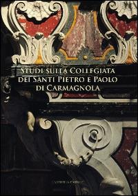 Studi sulla collegiata dei santi Pietro e Paolo di Carmagnola - Ilaria Curletti,G. Giacomo Fissore,Giovanni Romano - copertina