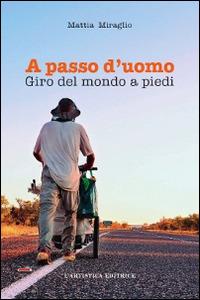 A passo d'uomo. Giro del mondo a piedi - Mattia Miraglio - copertina