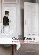 Guerra d'amore. Storia di Maria e Perlino