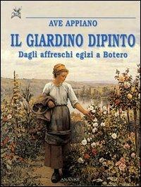 Il giardino dipinto. Dagli affreschi egizi a Botero - Ave Appiano - copertina