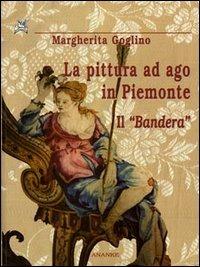 La pittura ad ago in Piemonte. Il «Bandera» - Margherita Goglino - copertina
