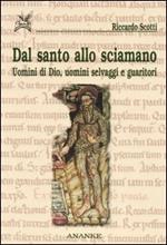 Dal santo allo sciamano. Uomini di Dio, uomini selvaggi e guaritori