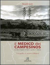 Il medico dei campesinos. La vita e l'opera di Pietro Gamba in Bolivia - Riccardo Scotti,Giovanni Diffidenti - copertina