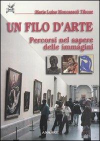 Un filo d'arte. Percorsi nel sapere delle immagini - M. Luisa Moncassoli Tibone - copertina