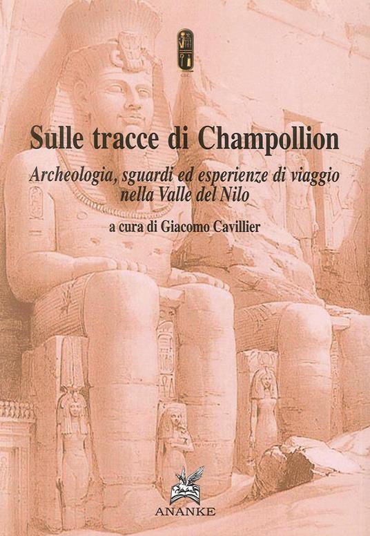 Sulle tracce di Champollion. Appunti di viaggio nell'egittologia - Giacomo Cavillier - copertina