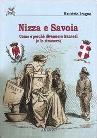 Nizza e Savoia. Come e perché divennero francesi (e lo rimasero) - Maurizio Aragno - copertina