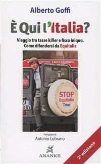 È qui l'Italia? Viaggio tra tasse killer e fisco iniquo - Alberto Goffi - copertina