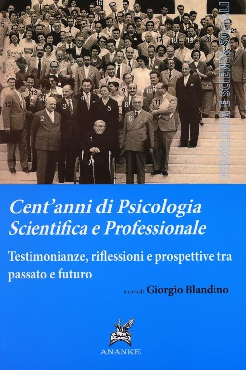 Cent'anni di psicologia scientifica e professionale. Testimonianze, riflessioni e prospettive tra passato e futuro - copertina