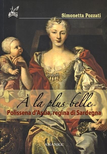 À la plus belle. Polissena d'Assia, regina di Sardegna - Simonetta Pozzati - copertina