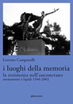 I luoghi della memoria. La Resistenza nell'anconetano. Monumenti e lapidi 1944-2002