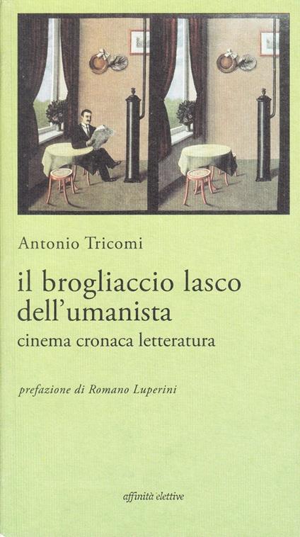 Il brogliaccio lasco dell'umanista. Cinema, cronaca, letteratura - Antonio Tricomi - copertina