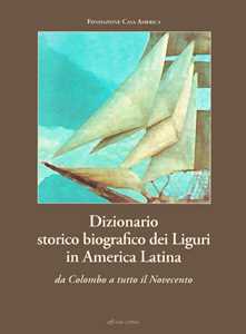 Libro Dizionario storico biografico dei liguri in America Latina. Da Colombo a tutto il Novecento 