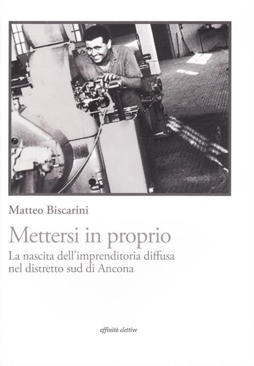 Mettersi in proprio. La nascita dell'imprenditoria diffusa nel distretto sud di Ancona - Matteo Biscarini - copertina