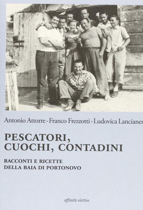 Pescatori, cuochi, contadini. Racconti e ricette della baia di Portonovo - Antonio Attorre,Franco Frezzotti,Ludovica Lancianese - copertina