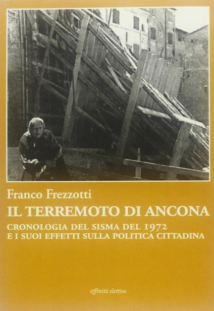Il terremoto di Ancona. Cronologia del sisma del 1972 e i suoi effetti sulla politica cittadina - Franco Frezzotti - copertina