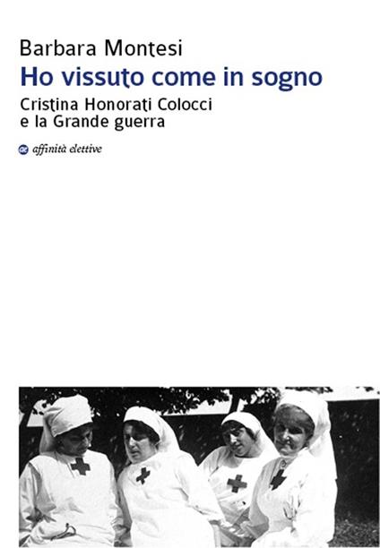 Ho vissuto come in sogno. Cristina Honorati Colocci e la grande guerra - Barbara Montesi - copertina