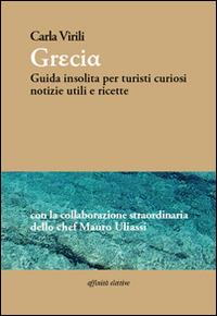 Grecia. Guida insolita per turisti curiosi. Notizie utili e ricette - Carla Virili - copertina