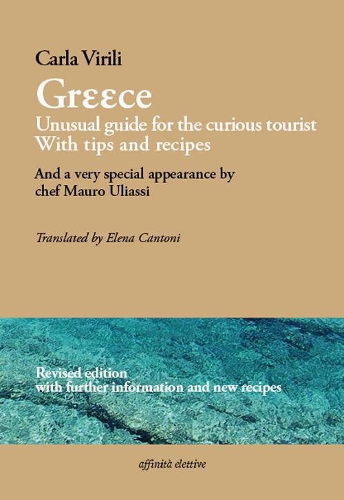 Greece. Unusual guide for the curious tourist. With tips and recipes. And a very special appearance by chef Mauro Uliassi. Ediz. italiana e inglese - Carla Virili - copertina