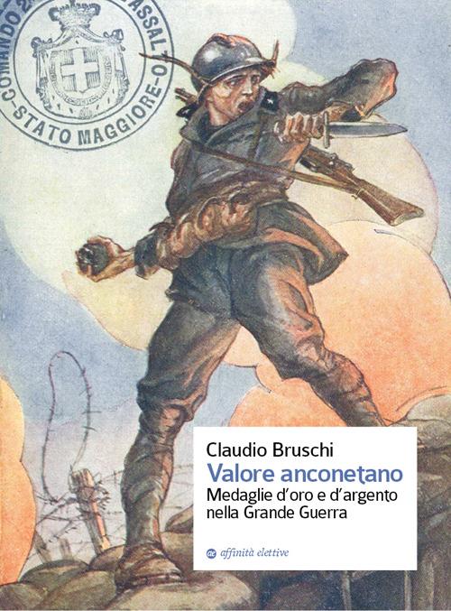 Valore anconetano. Medaglie d'oro e d'argento nella grande guerra - Claudio Bruschi - copertina