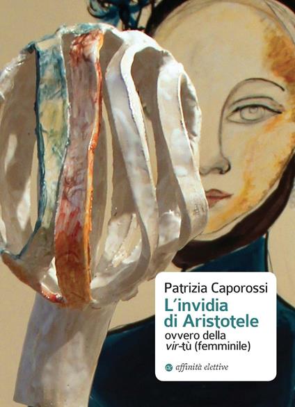 L' invidia di Aristotele ovvero della vir-tù (femminile) - Patrizia Caporossi - copertina