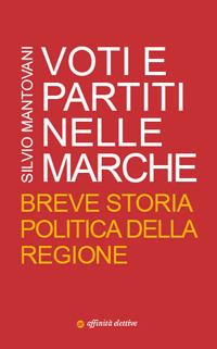 Voti e partiti nelle Marche. Breve storia politica della Regione - Silvio Mantovani - copertina