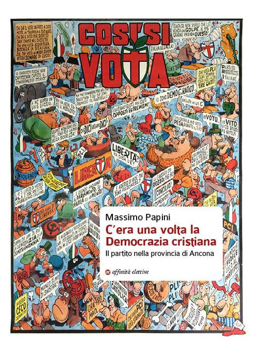C'era una volta la Democrazia cristiana. Il partito nella provincia di Ancona - Massimo Papini - copertina
