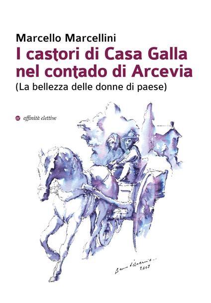 I castori di Casa Galla nel contado di Arcevia (La bellezza delle donne di paese) - Marcello Marcellini - copertina