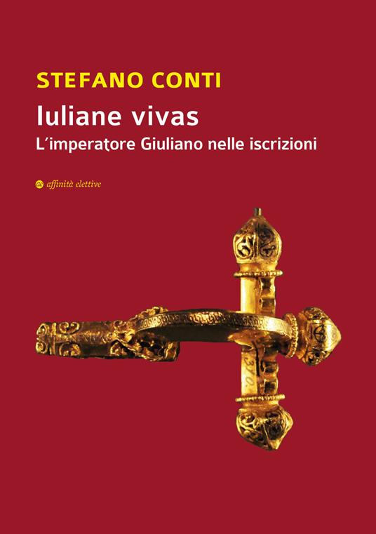 Iuliane vivas. L'imperatore Giuliano nelle iscrizioni - Stefano Conti - copertina