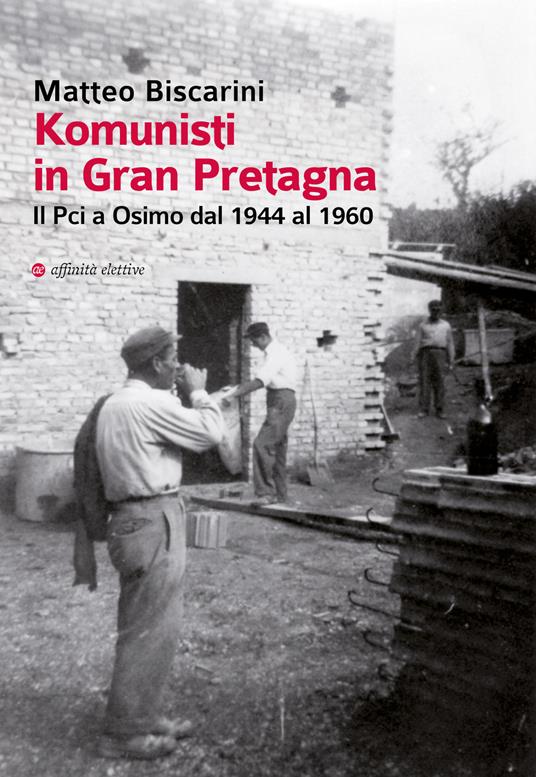 Komunisti in Gran Pretagna. Il Pci a Osimo dal 1944 al 1960 - Matteo Biscarini - copertina