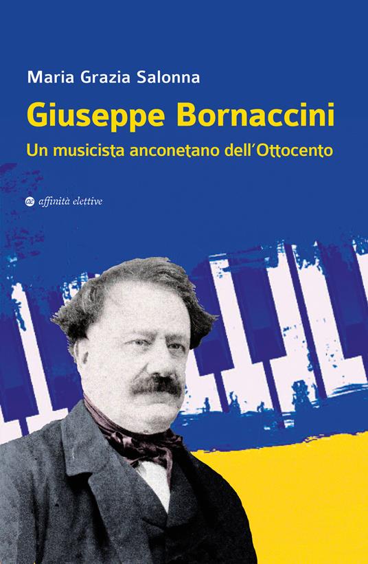 Giuseppe Bornaccini. Un musicista anconetano dell'Ottocento - Maria Grazia Salonna - copertina