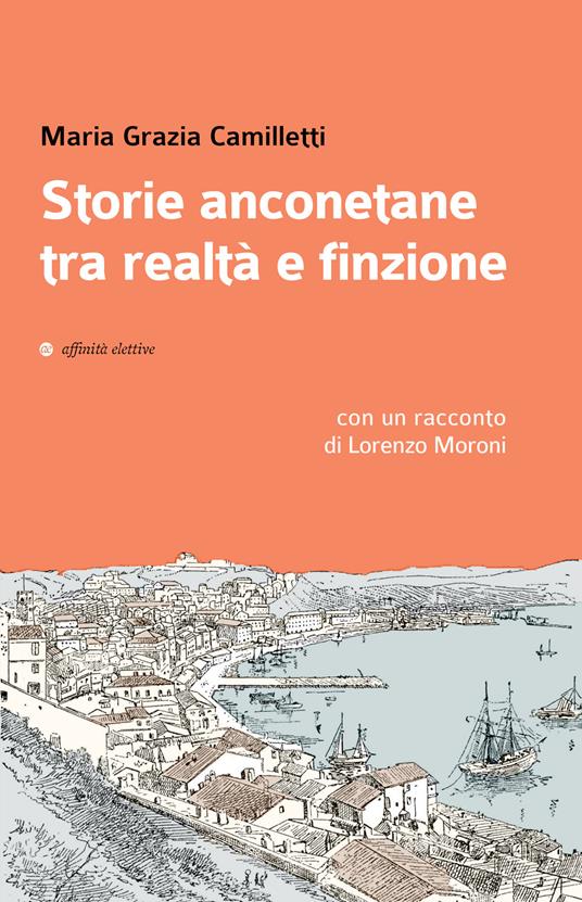 Storie anconetane tra realtà e finzione - Maria Grazia Camilletti,Lorenzo Moroni - copertina