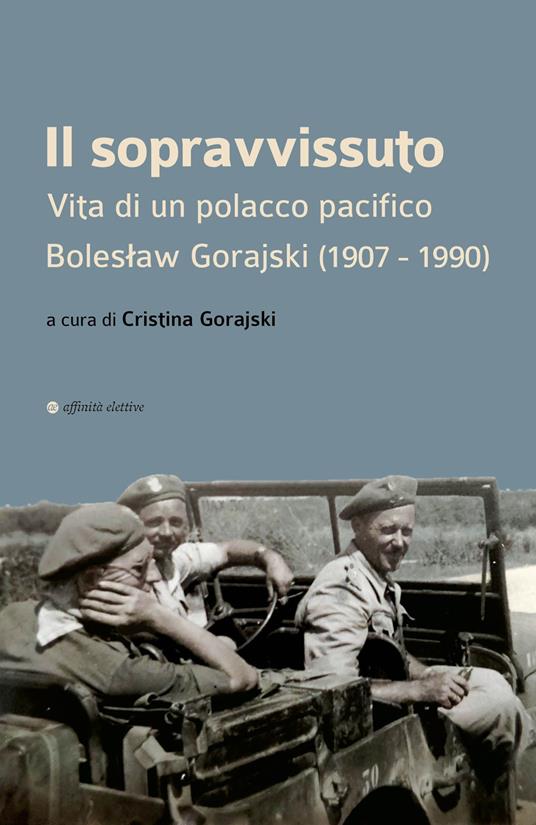 Il sopravvissuto. Vita di un polacco pacifico. Bolesław Gorajski (1907-1990) - Cristina Gorajski,Lucilla Niccolini,Maria Radozycka - copertina