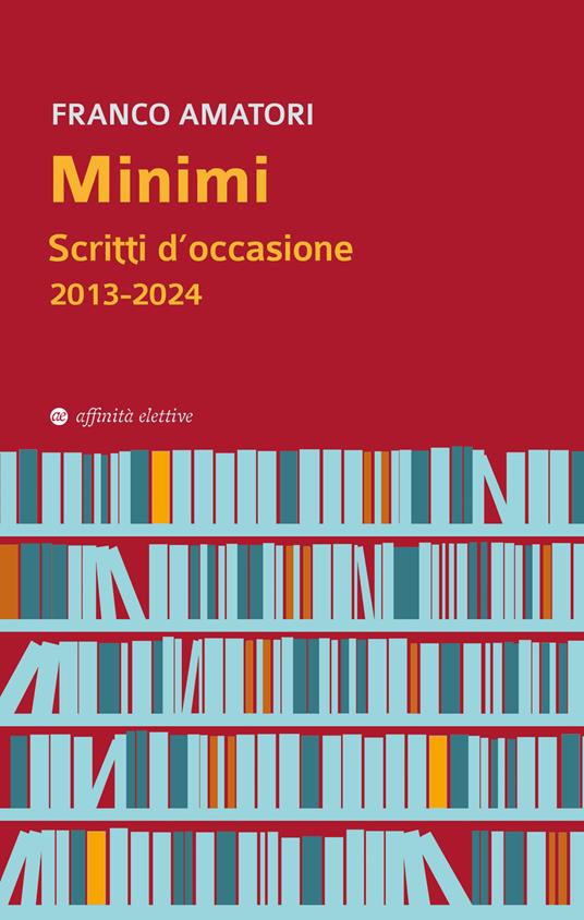 Minimi. Scritti d'occasione 2013-2024 - Franco Amatori - copertina