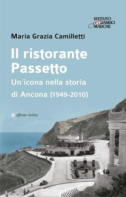 Il ristorante Passetto. Un’icona nella storia di Ancona (1949-2010) - Maria Grazia Camilletti - copertina