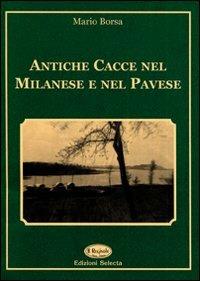 Antiche cacce nel milanese e nel pavese - Mario Borsa - copertina