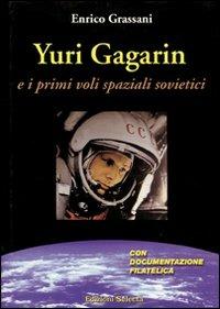 Yuri Gagarin e i primi voli spaziali sovietici - Enrico Grassani - copertina