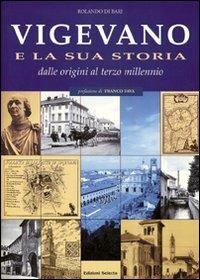 Vigevano e la sua storia. Dalle origini al terzo millennio - Rolando Di Bari - copertina