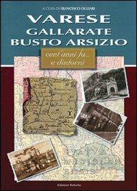 Varese, Gallarate, Busto Arsizio. Cent'anni fa... e dintorni - Francesco Ogliari - copertina