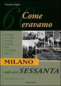Milano negli anni Sessanta. Come eravamo - Francesco Ogliari - 2