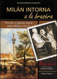 Milan intorna a la brasera. Piccole e grandi storie della Milano che fu - Alessandro B. Albano - copertina